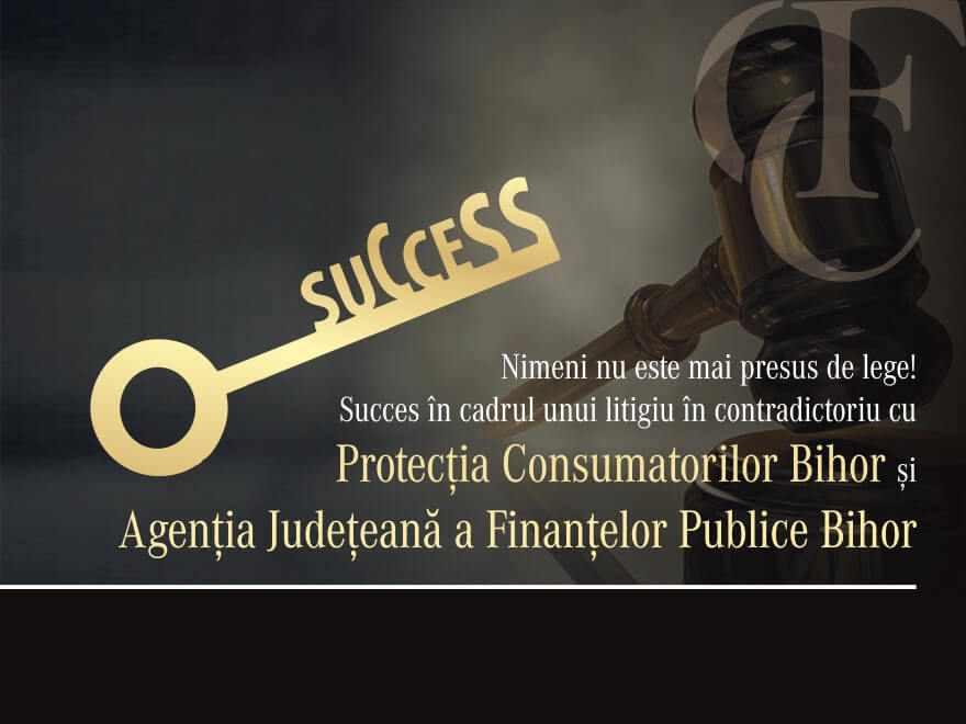 Succes în cadrul unui litigiu în contradictoriu cu Protecția Consumatorilor Bihor și Agenția Județeană a Finanțelor Publice Bihor