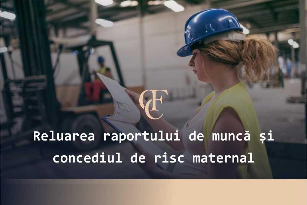 Reluarea raportului de muncă și concediul de risc maternal